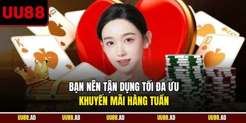 Bạn nên tận dụng tối đa ưu khuyến mãi hàng tuần