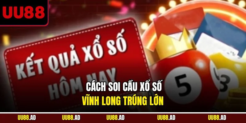 Cách soi cầu xổ số Vĩnh Long trúng lớn 