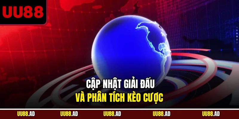 Cập nhật giải đấu và phân tích kèo cược 