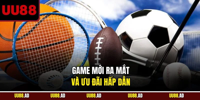 Game mới ra mắt và ưu đãi hấp dẫn