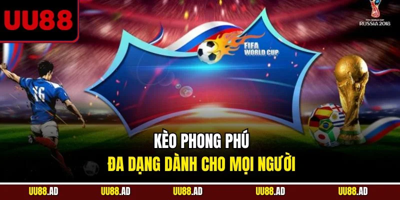 Kèo phong phú đa dạng dành cho mọi người