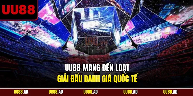 UU88 mang đến loạt giải đấu danh giá quốc tế